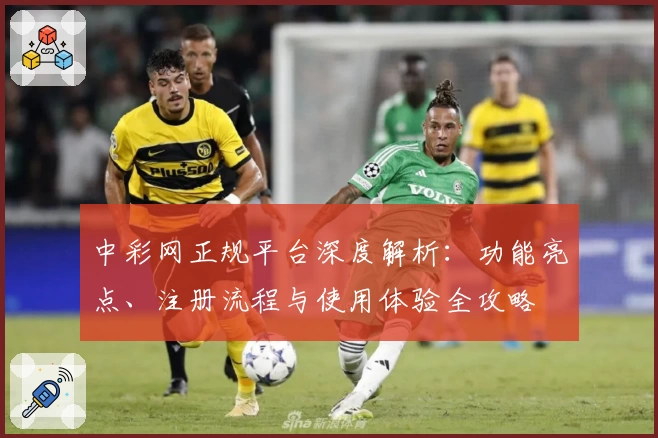 中彩网正规平台深度解析：功能亮点、注册流程与使用体验全攻略