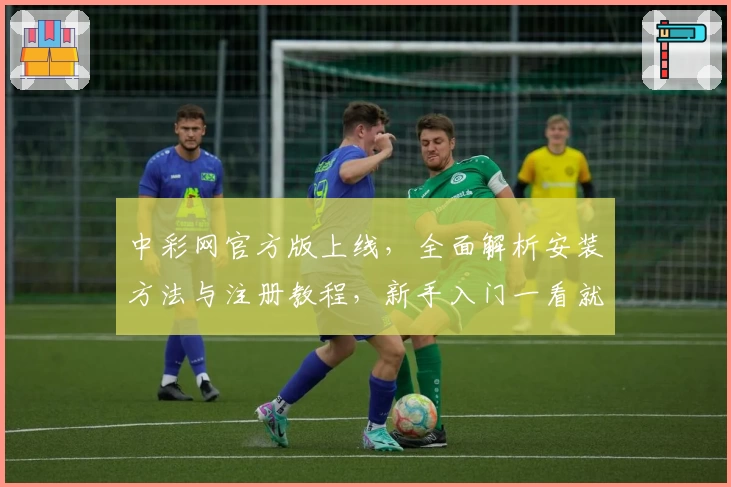 中彩网官方版上线，全面解析安装方法与注册教程，新手入门一看就会