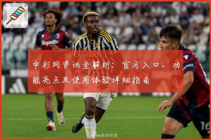 中彩网资讯全解析：官方入口、功能亮点及使用体验详细指南