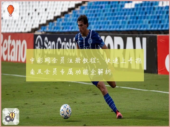 中彩网会员注册教程：快速上手指南及会员专属功能全解析