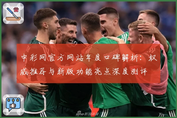 中彩网官方网站年度口碑解析：权威推荐与新版功能亮点深度测评