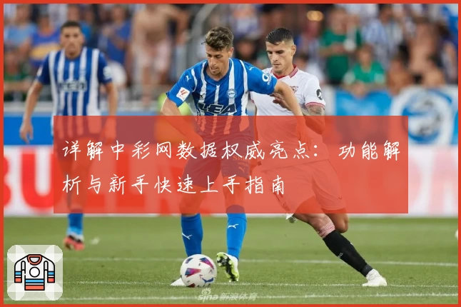 详解中彩网数据权威亮点：功能解析与新手快速上手指南
